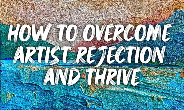 How to Overcome Artist Rejection and Thrive