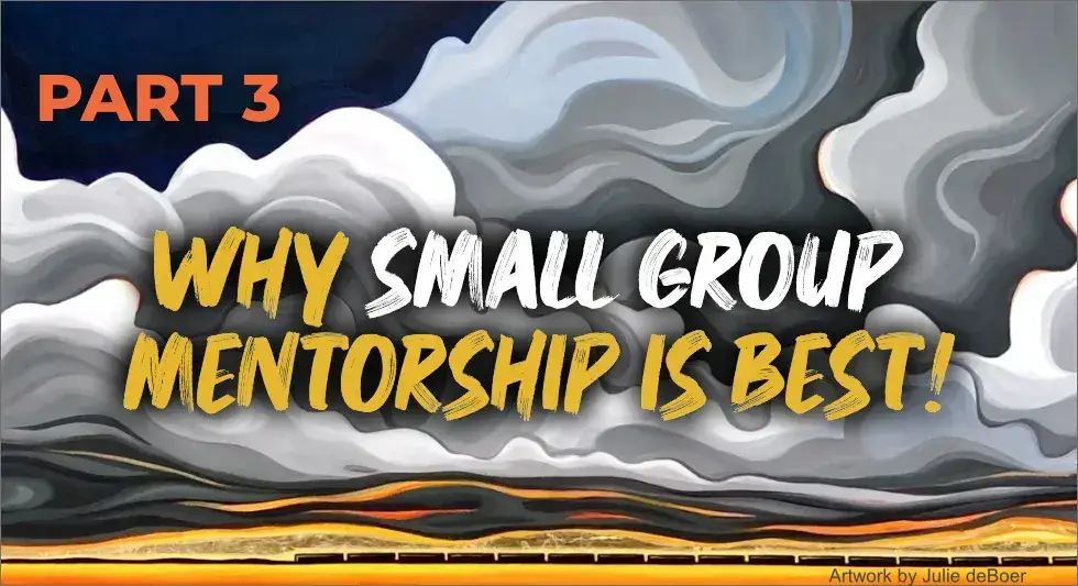 Why getting mentored in a small group is BEST – part 3